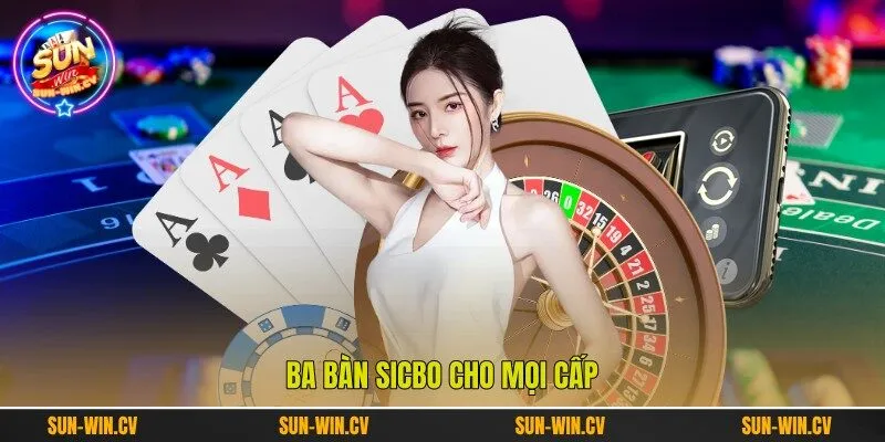 Ba bàn Sicbo cho mọi cấp Ba bàn Sicbo cho mọi cấp