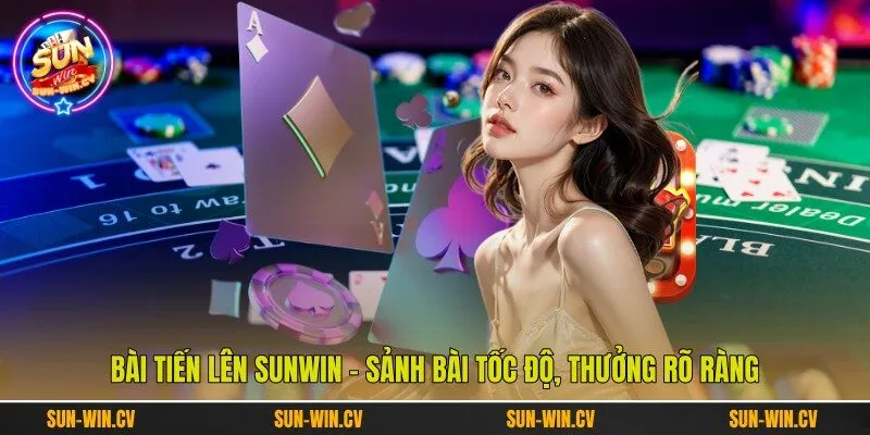Bài Tiến Lên Sunwin - Sảnh Bài Tốc Độ, Thưởng Rõ Ràng