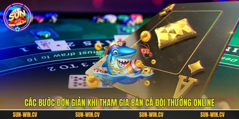 Các bước đơn giản khi tham gia bắn cá đổi thưởng online Các bước đơn giản khi tham gia bắn cá đổi thưởng online