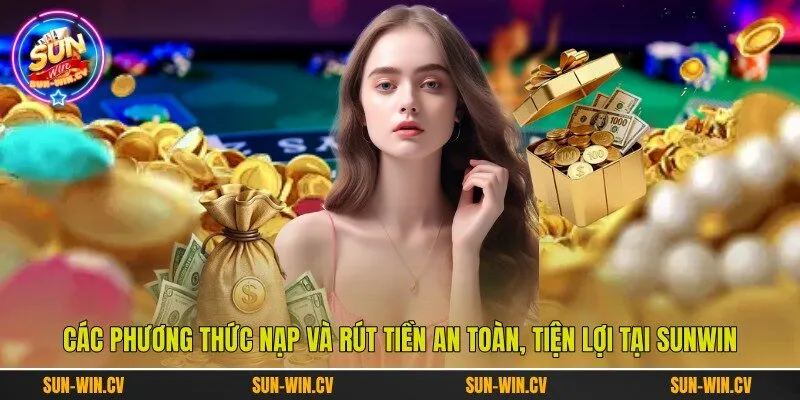 Các phương thức nạp và rút tiền an toàn, tiện lợi tại Sunwin