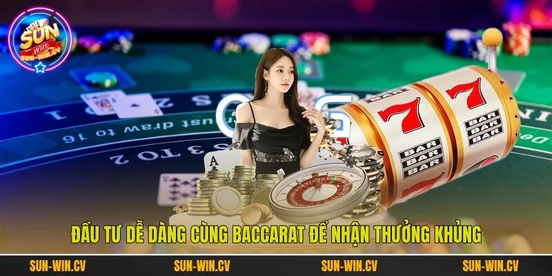 Đầu tư dễ dàng cùng Baccarat để nhận thưởng khủng