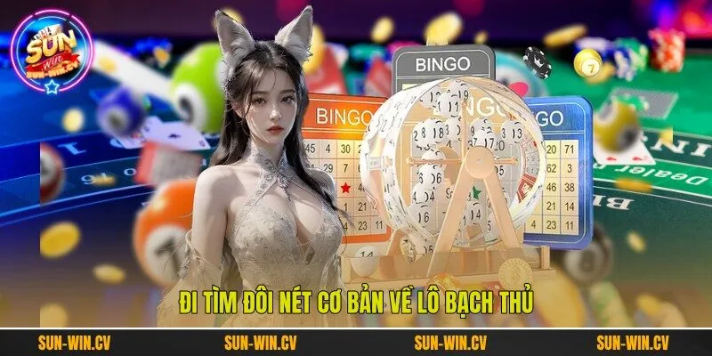Đi tìm đôi nét cơ bản về lô bạch thủ Đi tìm đôi nét cơ bản về lô bạch thủ