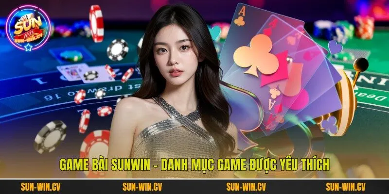 Game bài Sunwin - Danh mục game được yêu thích