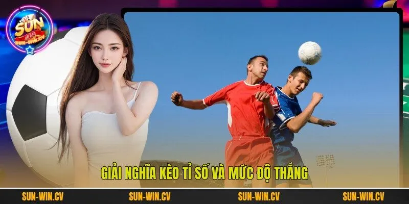 Giải nghĩa kèo tỉ số và mức độ thắng Giải nghĩa kèo tỉ số và mức độ thắng