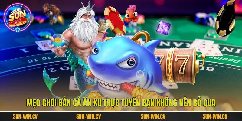 Mẹo chơi bắn cá ăn xu trực tuyến bạn không nên bỏ qua Mẹo chơi bắn cá ăn xu trực tuyến bạn không nên bỏ qua