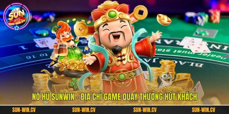 Nổ hũ Sunwin - Địa chỉ game quay thưởng hút khách Nổ hũ Sunwin - Địa chỉ game quay thưởng hút khách