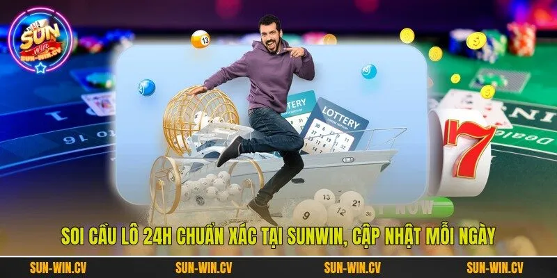 Soi Cầu Lô 24h Chuẩn Xác Tại Sunwin, Cập Nhật Mỗi Ngày