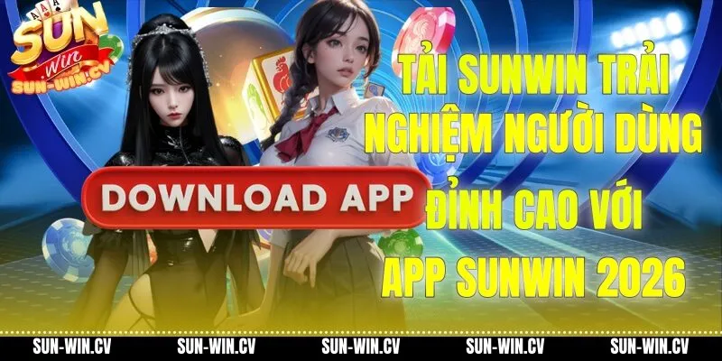 Tải Sunwin: Trải Nghiệm Người Dùng Đỉnh Cao Với App Sunwin 2026