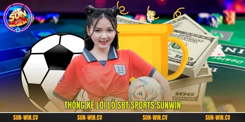 Thống kê lời lỗ SBT Sports Sunwin Thống kê lời lỗ SBT Sports Sunwin