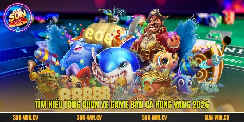 Tìm hiểu tổng quan về game bắn cá rồng vàng 2026 Tìm hiểu tổng quan về game bắn cá rồng vàng 2026