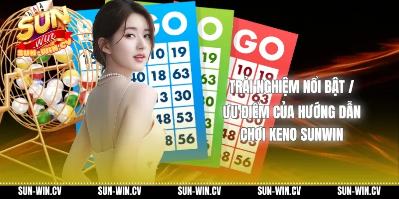 Trải nghiệm nổi bật / Ưu điểm của Hướng dẫn chơi Keno Sunwin Trải nghiệm nổi bật / Ưu điểm của Hướng dẫn chơi Keno Sunwin