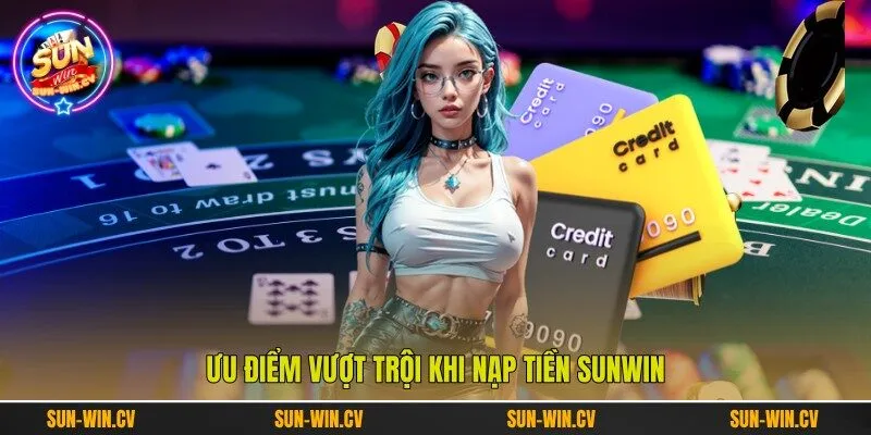 Ưu điểm vượt trội khi nạp tiền Sunwin Ưu điểm vượt trội khi nạp tiền Sunwin